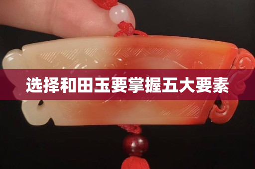 选择和田玉要掌握五大要素