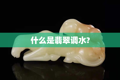 什么是翡翠调水?