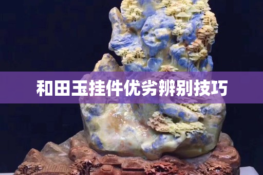 和田玉挂件优劣辨别技巧