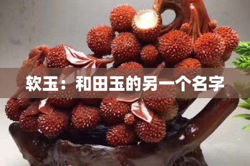 软玉：和田玉的另一个名字