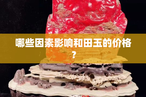 哪些因素影响和田玉的价格？
