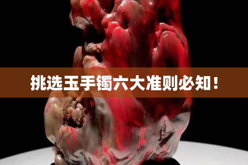 挑选玉手镯六大准则必知！