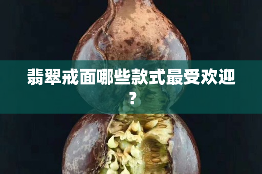 翡翠戒面哪些款式最受欢迎？