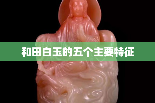 和田白玉的五个主要特征