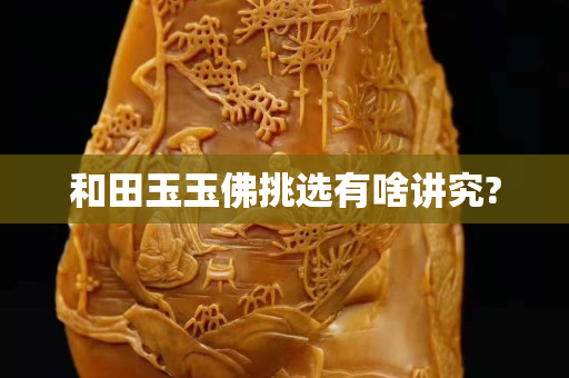 和田玉玉佛挑选有啥讲究?