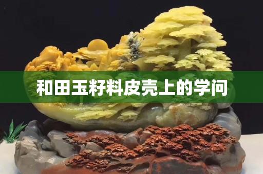 和田玉籽料皮壳上的学问