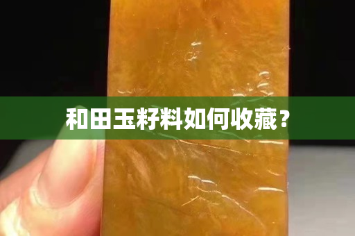 和田玉籽料如何收藏？