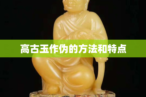 高古玉作伪的方法和特点