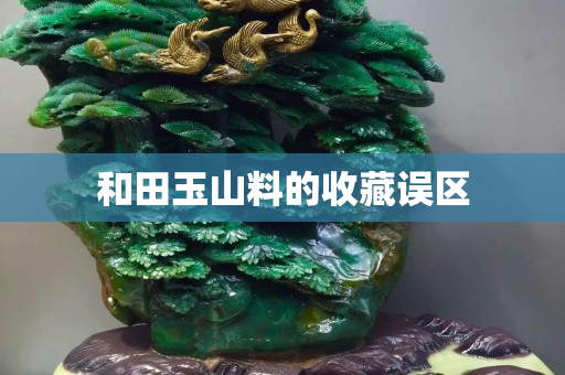 和田玉山料的收藏误区