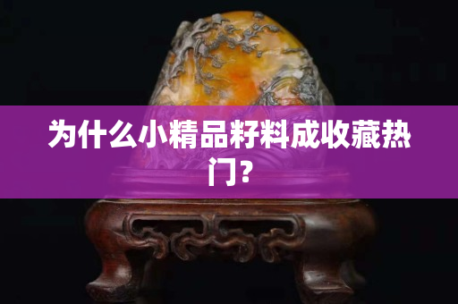 为什么小精品籽料成收藏热门？