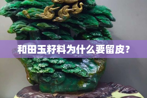 和田玉籽料为什么要留皮？