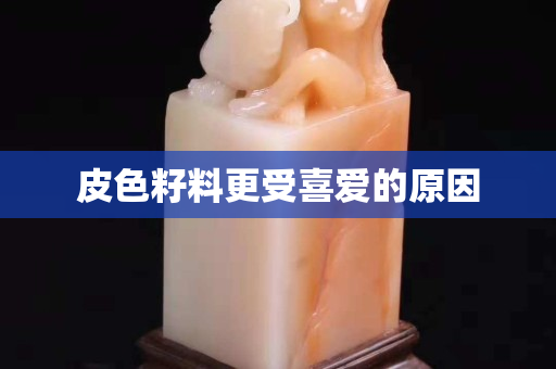 皮色籽料更受喜爱的原因
