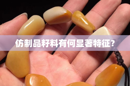 仿制品籽料有何显著特征？