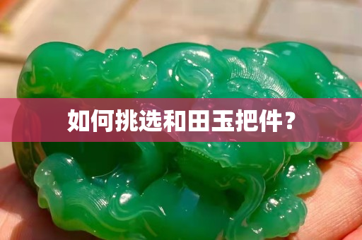 如何挑选和田玉把件？