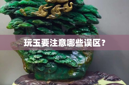 玩玉要注意哪些误区？