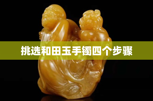 挑选和田玉手镯四个步骤
