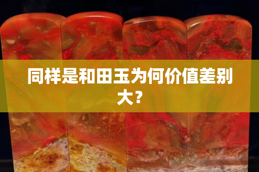 同样是和田玉为何价值差别大？