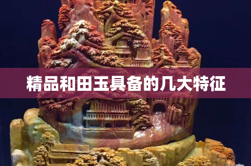 精品和田玉具备的几大特征
