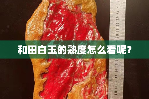 和田白玉的熟度怎么看呢？