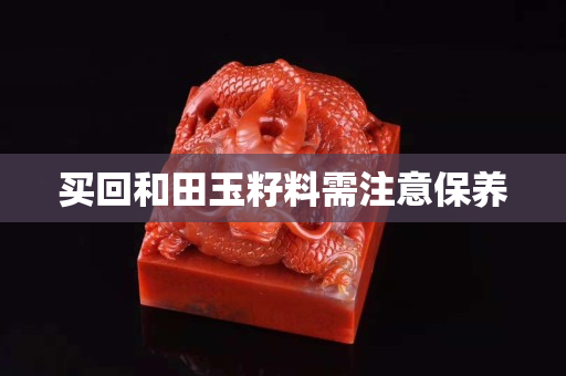 买回和田玉籽料需注意保养