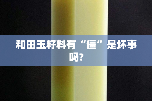 和田玉籽料有“僵”是坏事吗?