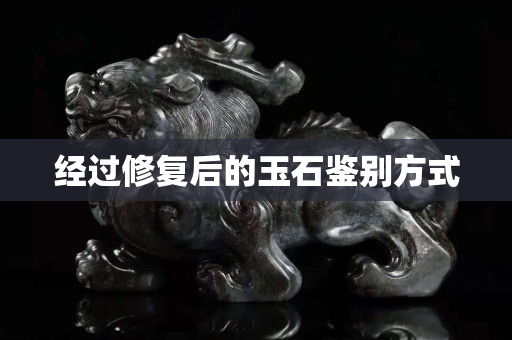 经过修复后的玉石鉴别方式