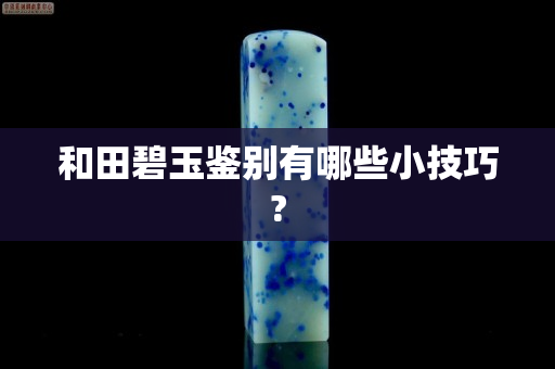 和田碧玉鉴别有哪些小技巧?