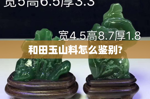 和田玉山料怎么鉴别?