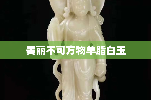 美丽不可方物羊脂白玉