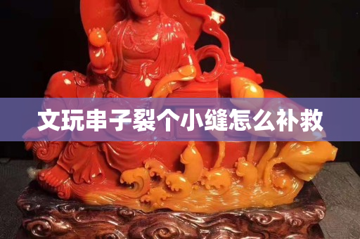 文玩串子裂个小缝怎么补救