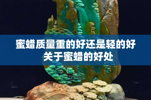 蜜蜡质量重的好还是轻的好  关于蜜蜡的好处