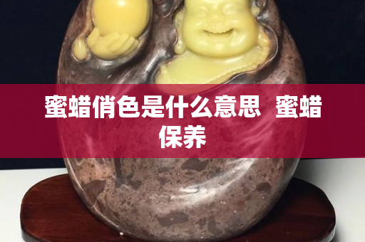 蜜蜡俏色是什么意思  蜜蜡保养