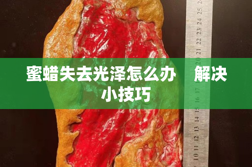 蜜蜡失去光泽怎么办    解决小技巧