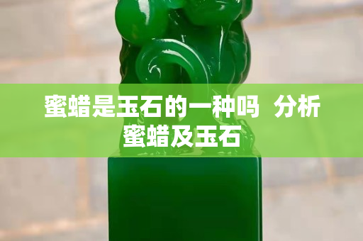 蜜蜡是玉石的一种吗  分析蜜蜡及玉石