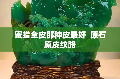 蜜蜡全皮那种皮最好  原石原皮纹路
