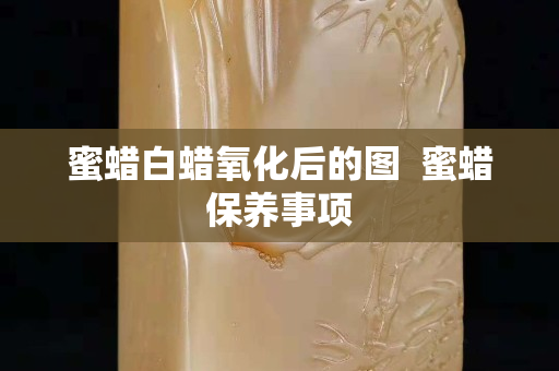 蜜蜡白蜡氧化后的图  蜜蜡保养事项