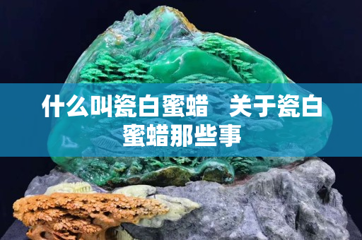 什么叫瓷白蜜蜡   关于瓷白蜜蜡那些事