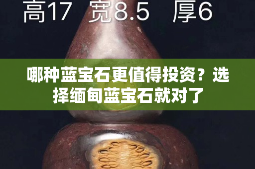 哪种蓝宝石更值得投资？选择缅甸蓝宝石就对了