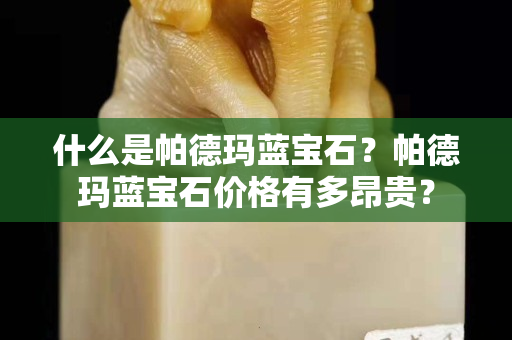什么是帕德玛蓝宝石？帕德玛蓝宝石价格有多昂贵？