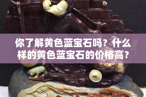 你了解黄色蓝宝石吗？什么样的黄色蓝宝石的价格高？
