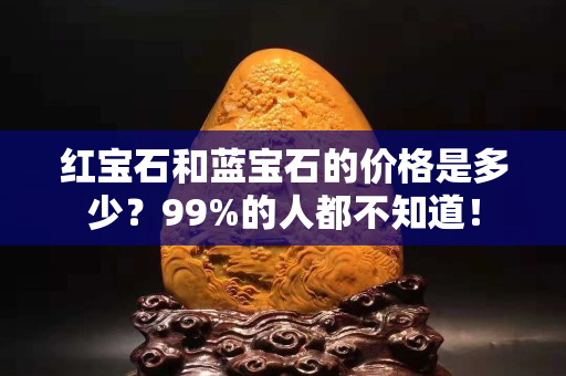 红宝石和蓝宝石的价格是多少？99%的人都不知道！