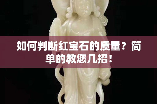 如何判断红宝石的质量？简单的教您几招！