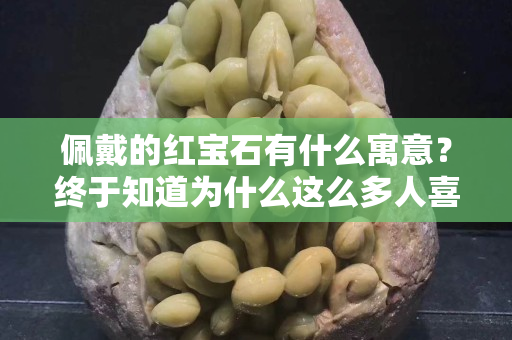 佩戴的红宝石有什么寓意？终于知道为什么这么多人关注国石之家它了！