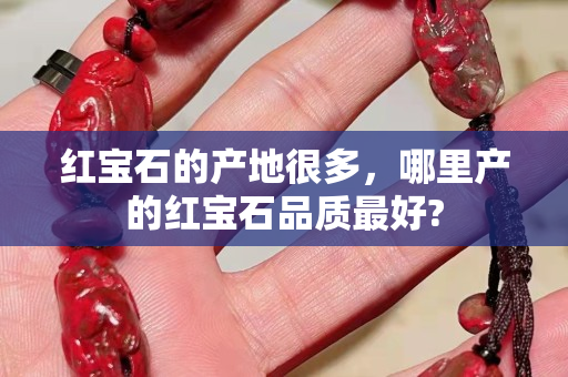 红宝石的产地很多，哪里产的红宝石品质最好?