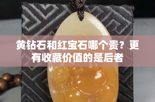 黄钻石和红宝石哪个贵？更有收藏价值的是后者