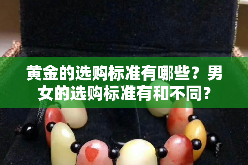 黄金的选购标准有哪些？男女的选购标准有和不同？