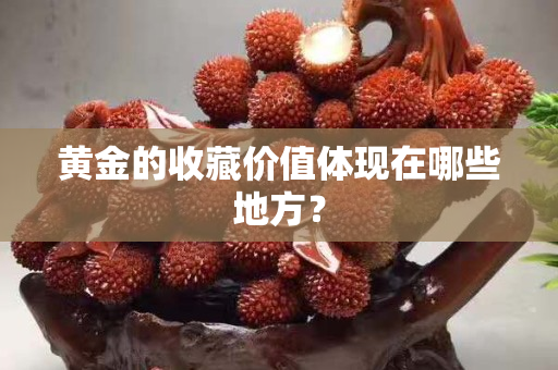 黄金的收藏价值体现在哪些地方？