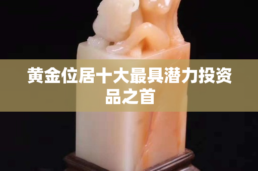 黄金位居十大最具潜力投资品之首