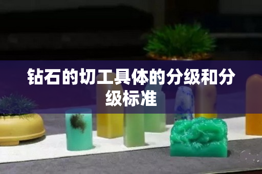 钻石的切工具体的分级和分级标准