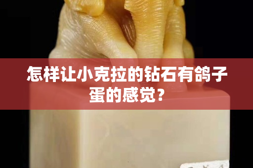 怎样让小克拉的钻石有鸽子蛋的感觉？